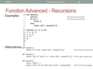 9/6/2011         Training Python Chapter 3   21




 Function Advanced - Recursions
• Examples:




• Alternatives:
 