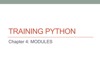 TRAINING PYTHON
Chapter 4: MODULES
 