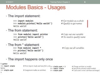 9/15/2011                   Training Python Chapter 4   6


Modules Basics - Usages
• The import statement:




• The from statement:




• The from * statement




• The import happens only once
 