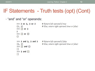 9/2/2011                     Learning Python Chapter 2   13




IF Statements - Truth tests (opt) (Cont)
 • “and” and “or”...