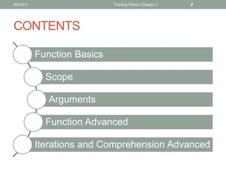 9/6/2011                     Training Python Chapter 3   2




CONTENTS

           Function Basics

             Scope

 ...