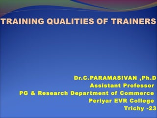 Dr.C .PARAMASIVAN ,Ph.D
Assistant Professor
PG & Resear ch Depar tment of Commer ce
Periyar EVR Colle ge
Trichy -23

 