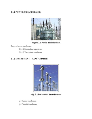 2.1.1 POWER TRANSFORMER:
Figure 2.2 Power Transformers
Types of power transformer:
2.1.1.1 Single phase transformer
2.1.1.2 Three phase transformer
2.1.2 INSTRUMENT TRANSFORMER:
Fig: 2.3 Instrument Transformers
a) Current transformer
b) Potential transformer
 