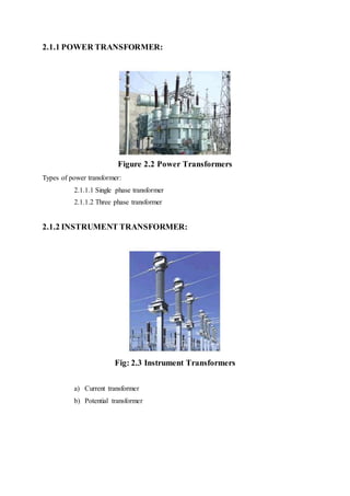 2.1.1 POWER TRANSFORMER:
Figure 2.2 Power Transformers
Types of power transformer:
2.1.1.1 Single phase transformer
2.1.1.2 Three phase transformer
2.1.2 INSTRUMENT TRANSFORMER:
Fig: 2.3 Instrument Transformers
a) Current transformer
b) Potential transformer
 