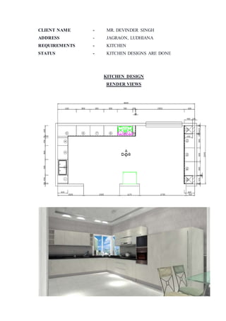 CLIENT NAME - MR. DEVINDER SINGH
ADDRESS - JAGRAON, LUDHIANA
REQUIREMENTS - KITCHEN
STATUS - KITCHEN DESIGNS ARE DONE
KITCHEN DESIGN
RENDER VIEWS
 