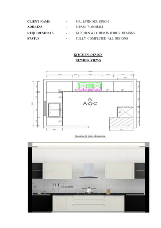 CLIENT NAME - MR. JATINDER SINGH
ADDRESS - PHASE 7, MOHALI
REQUIREMENTS - KITCHEN & OTHER INTERIOR DESIGNS
STATUS - FULLY COMPLETED ALL DESIGNS
KITCHEN DESIGN
RENDER VIEWS
 
