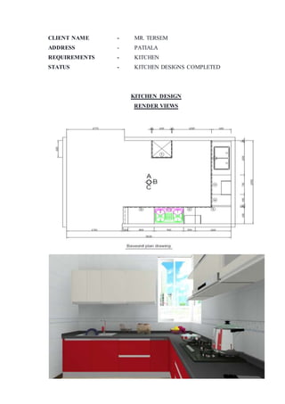 CLIENT NAME - MR. TERSEM
ADDRESS - PATIALA
REQUIREMENTS - KITCHEN
STATUS - KITCHEN DESIGNS COMPLETED
KITCHEN DESIGN
RENDER VIEWS
 