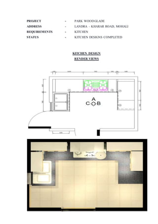 PROJECT - PARK WOOD GLADE
ADDRESS - LANDRA – KHARAR ROAD, MOHALI
REQUIREMENTS - KITCHEN
STATUS - KITCHEN DESIGNS COMPLETED
KITCHEN DESIGN
RENDER VIEWS
 