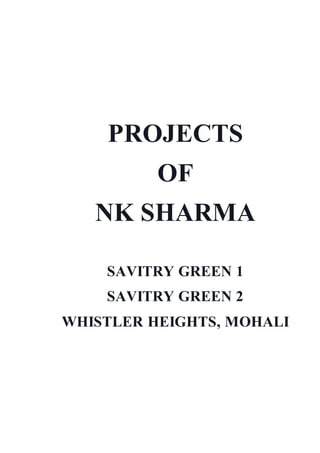 PROJECTS
OF
NK SHARMA
SAVITRY GREEN 1
SAVITRY GREEN 2
WHISTLER HEIGHTS, MOHALI
 