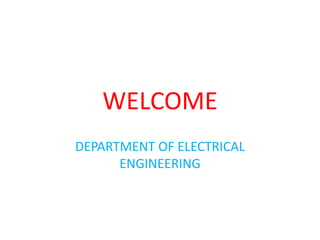 WELCOME
DEPARTMENT OF ELECTRICAL
ENGINEERING
 