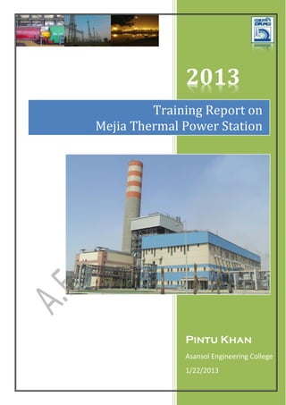 2013
         Training Report on
Mejia Thermal Power Station




              Pintu Khan
              Asansol Engineering College
              1/22/2013
 