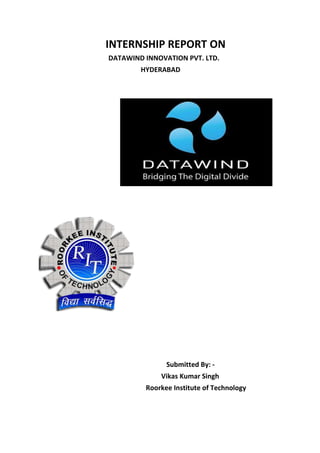 INTERNSHIP REPORT ON
DATAWIND INNOVATION PVT. LTD.
HYDERABAD
Submitted By: -
Vikas Kumar Singh
Roorkee Institute of Technology
 