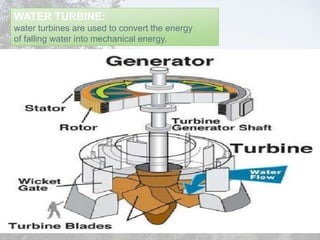 WATER TURBINE:
water turbines are used to convert the energy
of falling water into mechanical energy.
 