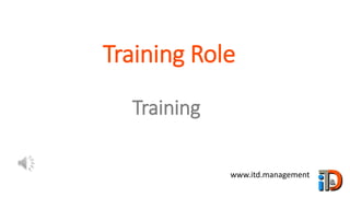 Training Role
www.itd.management
Training
 