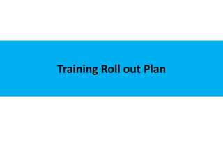 Training Roll out Plan
 