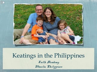 Keatings in the Philippines
         Faith Academy
        Manila, Philippines
 