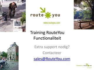 Training RouteYouFunctionaliteit Extra support nodig?  Contacteer  sales@RouteYou.com 