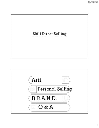 11/7/2016
1
Skill Direct Selling
Arti
Personal Selling
B.R.A.N.D.
Q & A
 