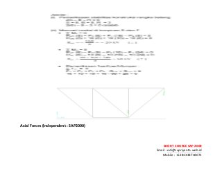 ! ! !
SHORT&COURSE&SAP&2000&
Email!:!edi@supriyanto.web.id!
Mobile!:!+6281338718071!
!
!
!
!
Axial&Forces&(Independent&:&SAP2000)&
!
 