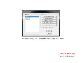! ! !
SHORT&COURSE&SAP&2000&
Email!:edi@supriyanto.web.id!
Mobile!:!+6281338718071!
!
!
!
!
Gambar : Tampilan Define Materials Pada SAP 2000
!
!
!
!
 