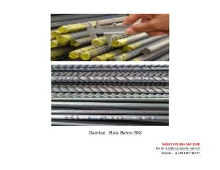! ! !
SHORT&COURSE&SAP&2000&
Email!:edi@supriyanto.web.id!
Mobile!:!+6281338718071!
!
!
!
Gambar : Besi Beton SNI
 