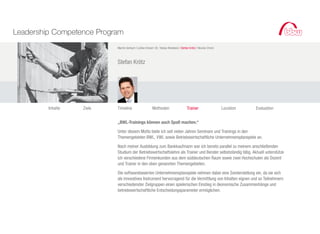 Leadership Competence Program
                           Martin Gerlach I Lothar Kickel I Dr. Tobias Reisbeck I Stefan Krötz I Nicolai Christ



                           Stefan Krötz




         Inhalte   Ziele   Timeline                      Methoden                      Trainer                    Location   Evaluation


                           „BWL-Trainings können auch Spaß machen.“

                           Unter diesem Motto biete ich seit vielen Jahren Seminare und Trainings in den
                           Themengebieten BWL, VWL sowie Betriebswirtschaftliche Unternehmensplanspiele an.

                           Nach meiner Ausbildung zum Bankkaufmann war ich bereits parallel zu meinem anschließenden
                           Studium der Betriebswirtschaftslehre als Trainer und Berater selbstständig tätig. Aktuell unterstütze
                           ich verschiedene Firmenkunden aus dem süddeutschen Raum sowie zwei Hochschulen als Dozent
                           und Trainer in den oben genannten Themengebieten.

                           Die softwarebasierten Unternehmensplanspiele nehmen dabei eine Sonderstellung ein, da sie sich
                           als innovatives Instrument hervorragend für die Vermittlung von Inhalten eignen und so Teilnehmern
                           verschiedenster Zielgruppen einen spielerischen Einstieg in ökonomische Zusammenhänge und
                           betriebswirtschaftliche Entscheidungsparameter ermöglichen.
 