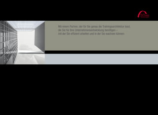 Leadership Competence Program

                           Mit einem Partner, der für Sie genau die Trainingsarchitektur baut,
                           die Sie für Ihre Unternehmensentwicklung benötigen –
                           mit der Sie effizient arbeiten und in der Sie wachsen können.
 