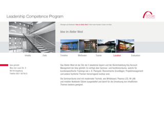 Leadership Competence Program
                                          Öhningen am Bodensee I bbw im Atelier West I Intern beim Kunden I Extern im Hotel



                                          bbw im Atelier West




                        Inhalte   Ziele   Timeline                    Methoden                    Trainer                     Location   Evaluation



			    bbw gGmbH                          Das Atelier West ist der Sitz der it akademie bayern und der Bereichsleitung Key Account
			    Max-von-Laue-Str. 9                Managment der bbw gGmbH. Es verfügt über Seminar- und Konferenzräume, welche für
			    86156 Augsburg                     kundenspezifische Trainings wie z. B. Planspiel, Ökonomische Grundlagen, Projektmanagement
			    Telefon 0821 56756-0               und andere fachliche Themen hervorragend nutzbar sind.

                                          Die Seminarräume sind mit modernster Technik, wie Whiteboard, Plasma-LCD, W-LAN
                                          und mobilen Notebook-Sätzen ausgestattet und damit für die Umsetzung von inhaltlichen
                                          Themen bestens geeignet.
 