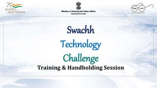 1
Swachh
Technology
Challenge
Training & Handholding Session
 