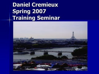 Daniel Cremieux
Spring 2007
Training Seminar
 