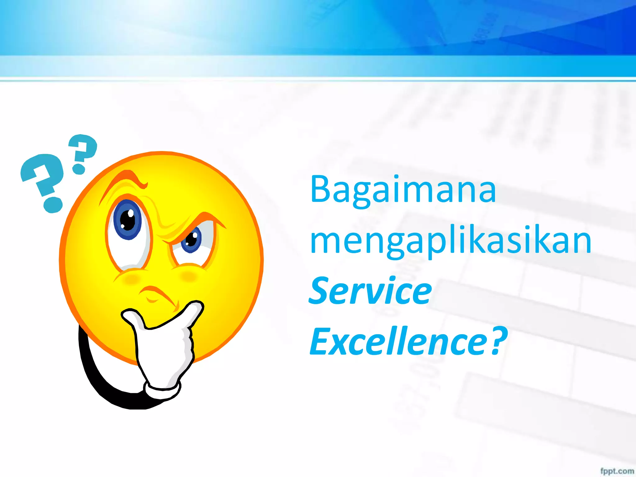 Bagaimana
mengaplikasikan
Service
Excellence?
 