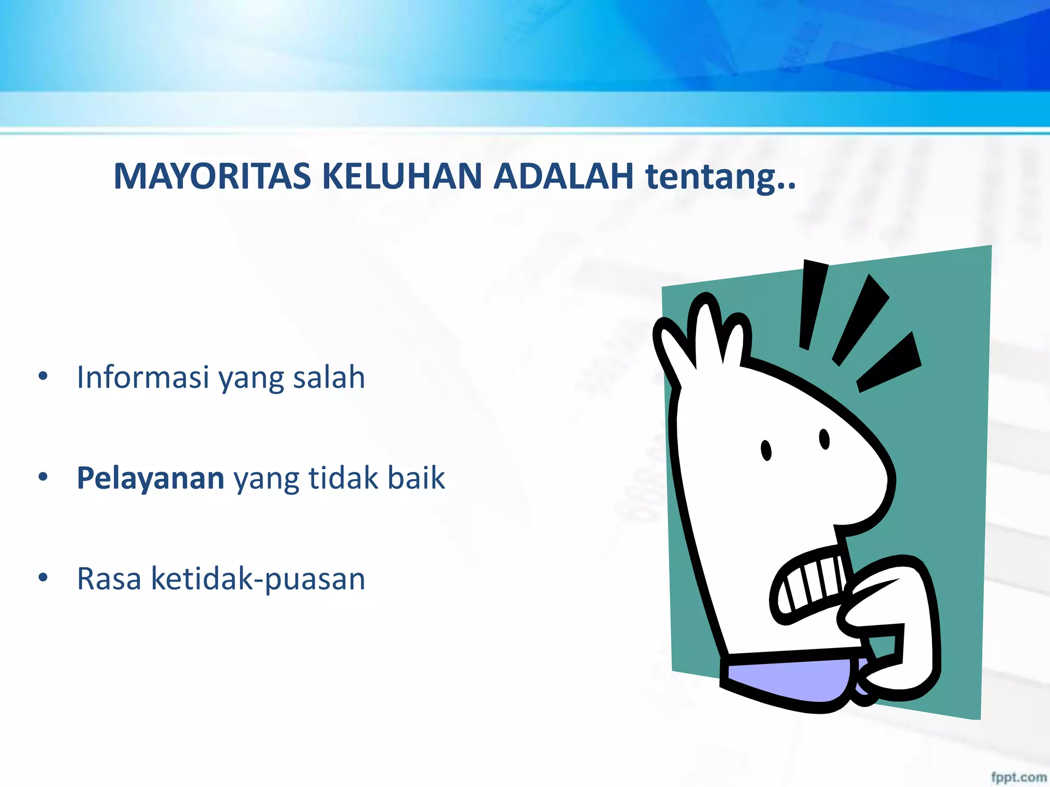 MAYORITAS KELUHAN ADALAH tentang..
• Informasi yang salah
• Pelayanan yang tidak baik
• Rasa ketidak-puasan
 