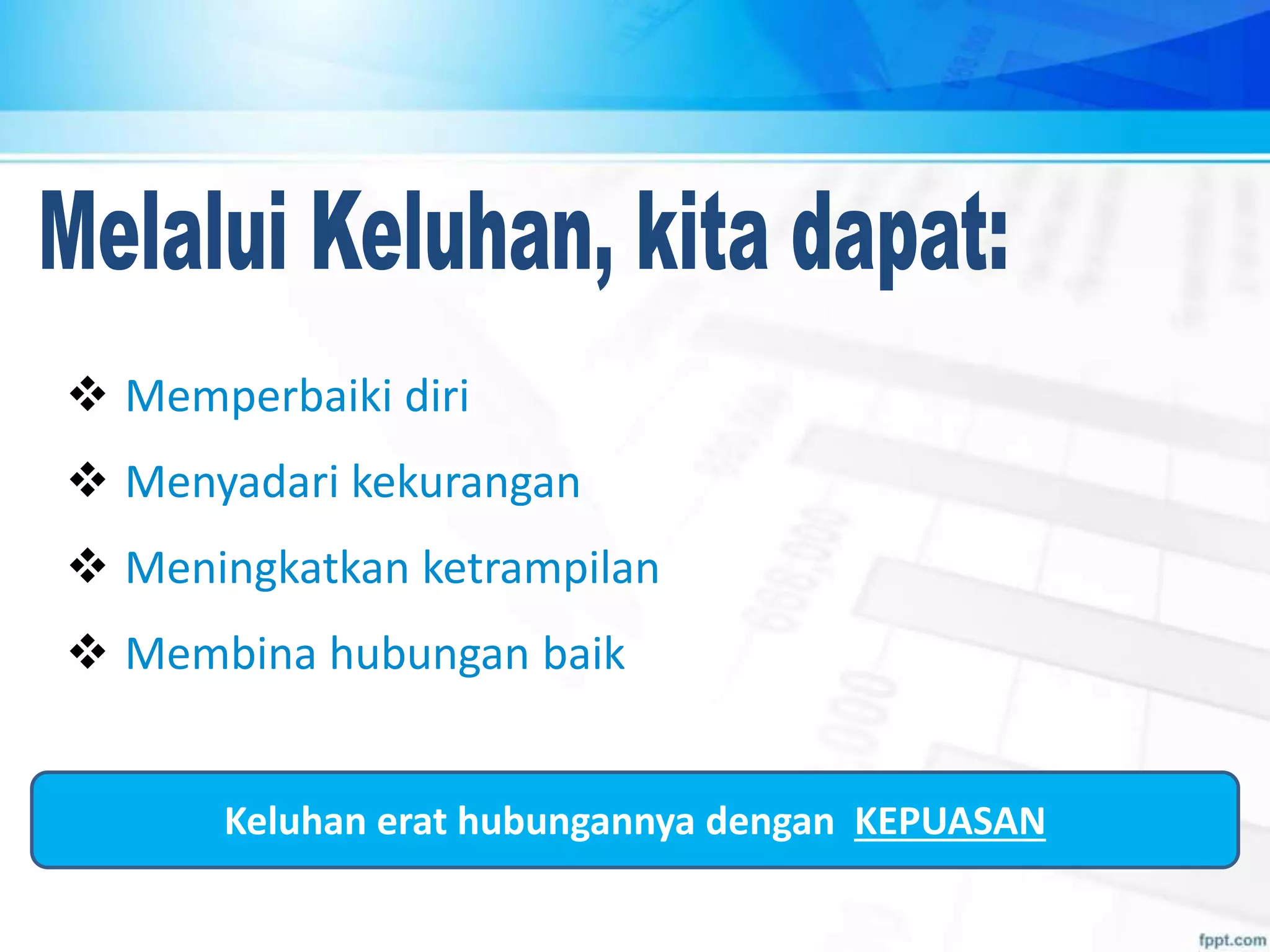 Keluhan erat hubungannya dengan KEPUASAN
 Memperbaiki diri
 Menyadari kekurangan
 Meningkatkan ketrampilan
 Membina hubungan baik
 