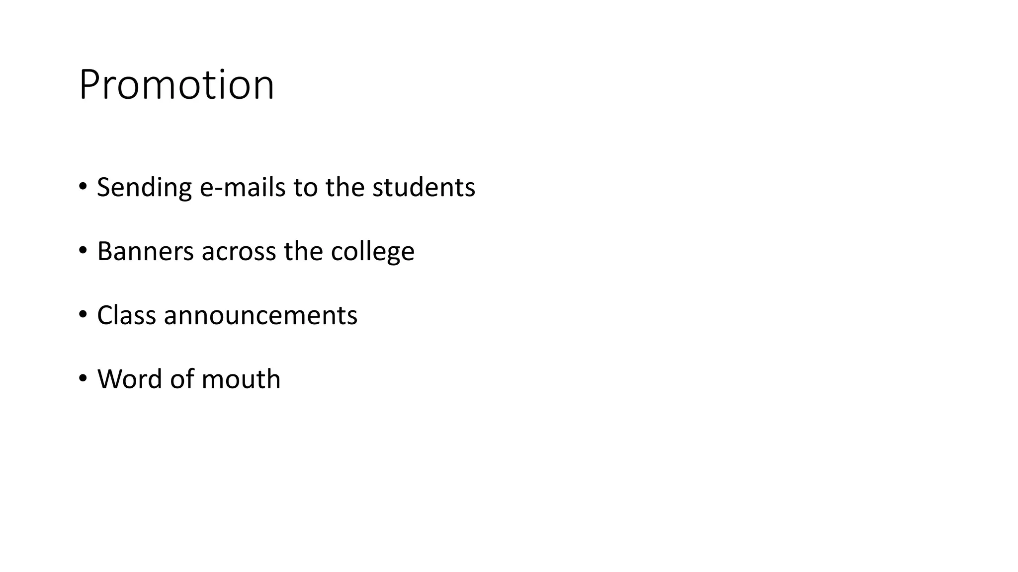 Promotion 
• Sending e-mails to the students 
• Banners across the college 
• Class announcements 
• Word of mouth 
 