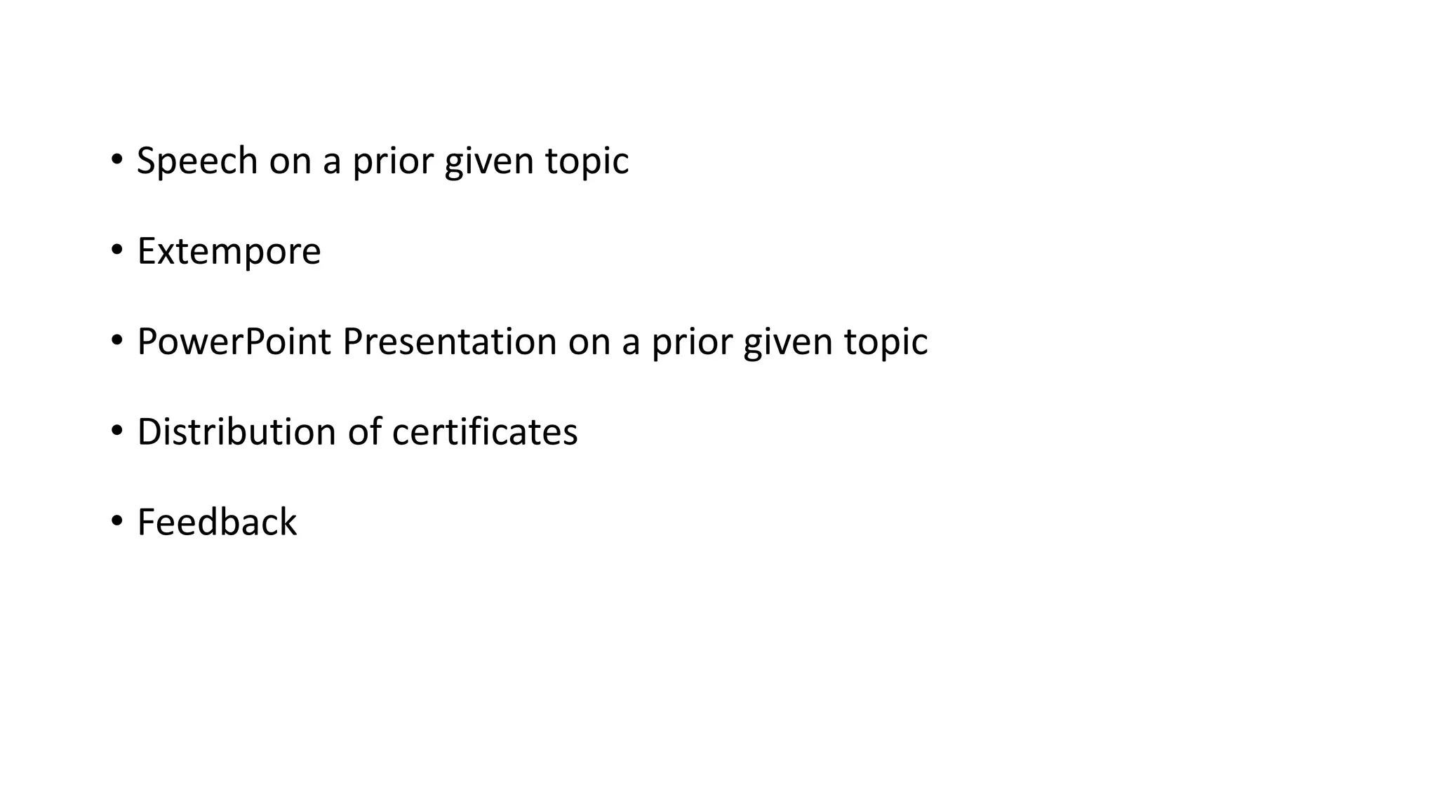 • Speech on a prior given topic 
• Extempore 
• PowerPoint Presentation on a prior given topic 
• Distribution of certificates 
• Feedback 
 