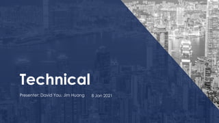 Technical
Presenter: David Yau, Jim Huang 8 Jan 2021
 