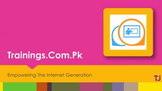 Trainings.Com.Pk 
Empowering The Internet Generation  
