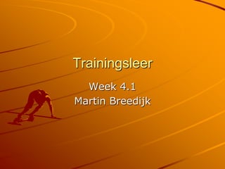 Trainingsleer
  Week 4.1
Martin Breedijk
 