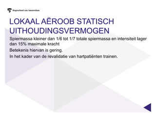 Lokaal aëroob dynamisch uithoudingsvermogenVoorbeeld curlbeweging van de armenDe perifere doorbloeding en de spierstofwisseling zullen de prestatie dominerenCardiovasculaire systeem is slechts tussenschakel
