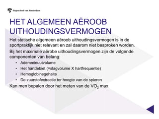 Lokaal anaëroob statisch en dynamisch uithoudingsvermogenHet lokaal anaëroob statisch en dynamisch uithoudingsvermogen is in de sportpraktijk niet relevant en zal daarom niet besproken worden.