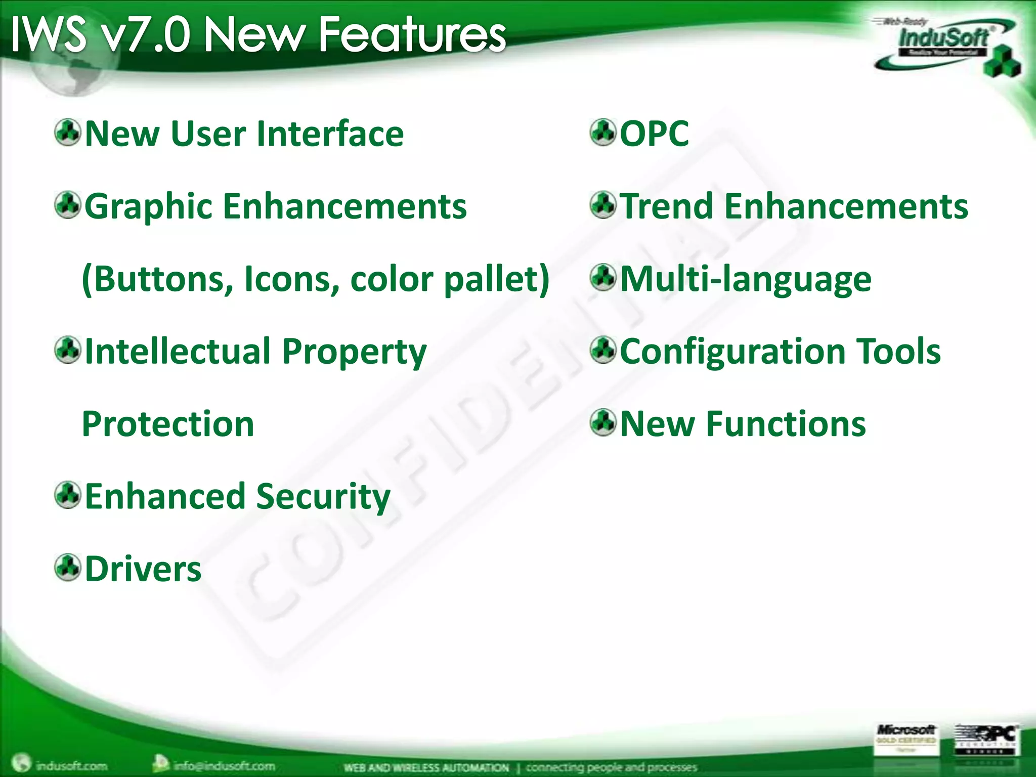 IWS v7.0 New FeaturesNew User InterfaceGraphic Enhancements    (Buttons, Icons, color pallet)Intellectual Property    ProtectionEnhanced SecurityDriversOPCTrend EnhancementsMulti-languageConfiguration ToolsNew Functions