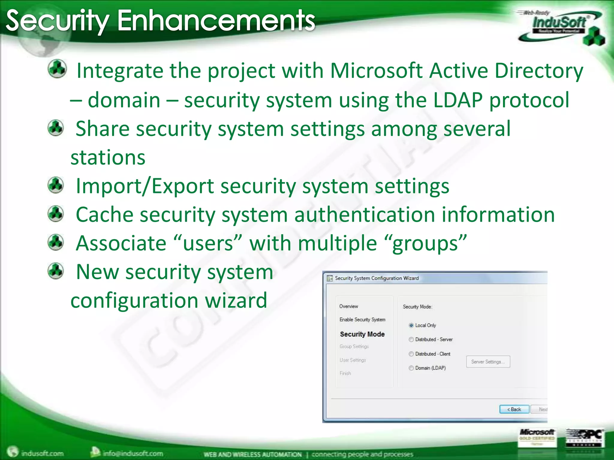 Security EnhancementsIntegrate the project with Microsoft Active Directory – domain – security system using the LDAP protocol Share security system settings among several stations  Import/Export security system settings  Cache security system authentication information Associate “users” with multiple “groups” New security systemconfiguration wizard