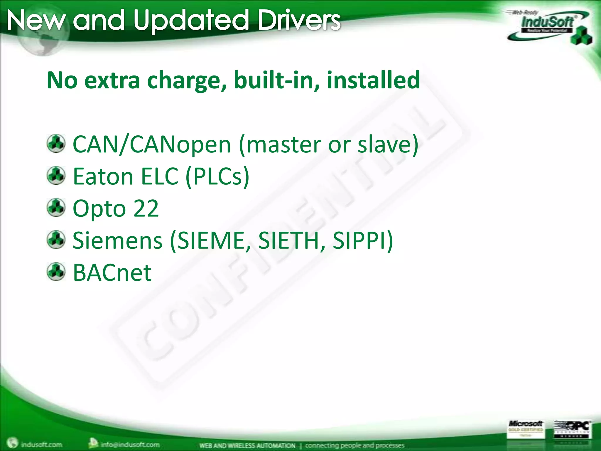 New and Updated DriversNo extra charge, built-in, installed CAN/CANopen (master or slave) Eaton ELC (PLCs)Opto 22 Siemens (SIEME, SIETH, SIPPI)BACnet