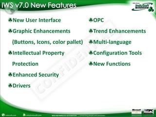 IWS v7.0 New FeaturesNew User InterfaceGraphic Enhancements    (Buttons, Icons, color pallet)Intellectual Property    ProtectionEnhanced SecurityDriversOPCTrend EnhancementsMulti-languageConfiguration ToolsNew Functions