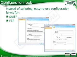 Configuration toolsInstead of scripting, easy-to-use configuration forms for: SMTP FTP