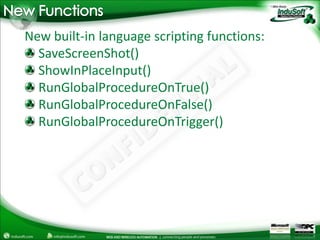 New FunctionsNew built-in language scripting functions:SaveScreenShot()ShowInPlaceInput()RunGlobalProcedureOnTrue()RunGlobalProcedureOnFalse()RunGlobalProcedureOnTrigger()