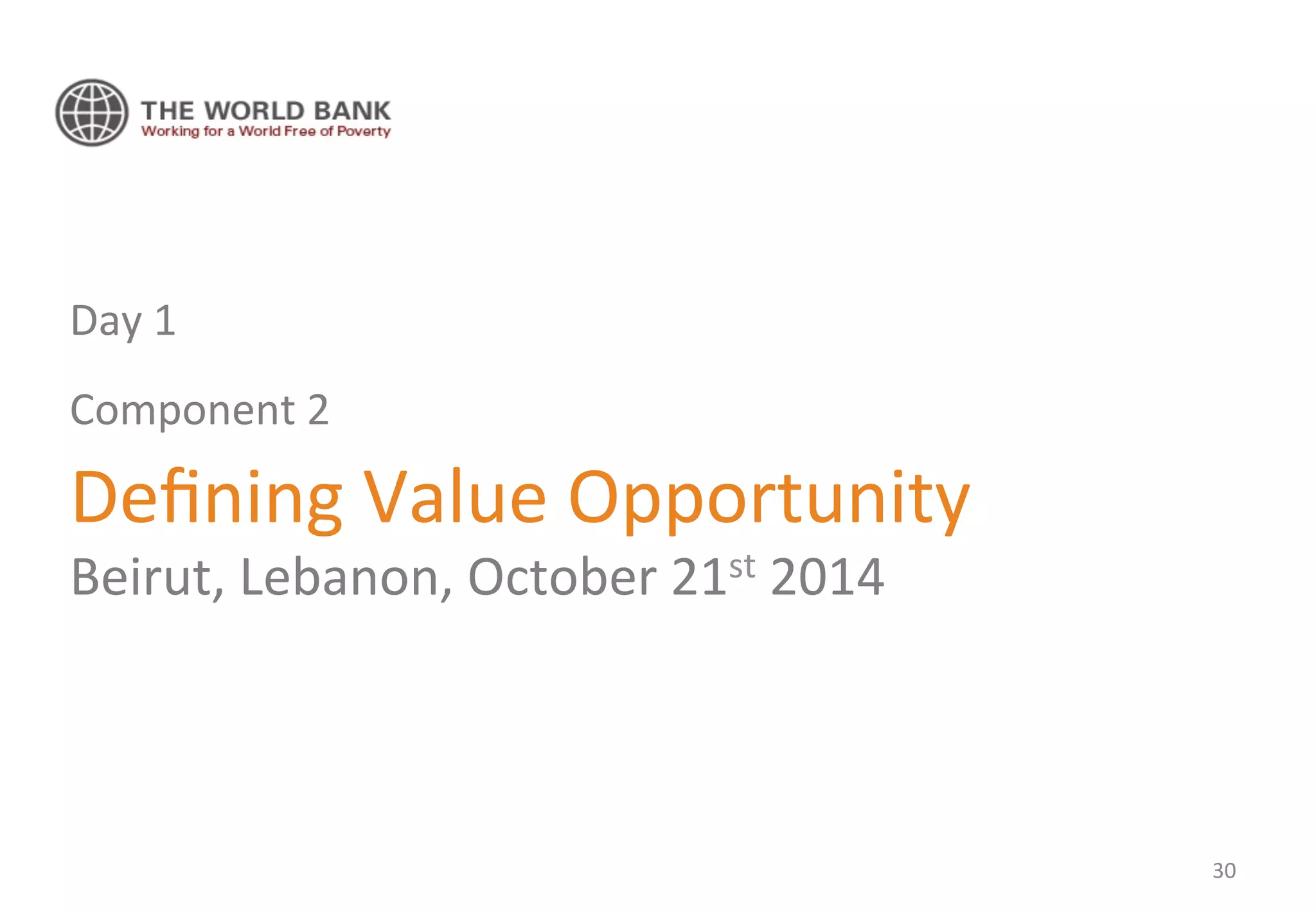 Day 
1 
Component 
2 
Defining 
Value 
Opportunity 
Beirut, 
Lebanon, 
October 
21st 
2014 
30 
 