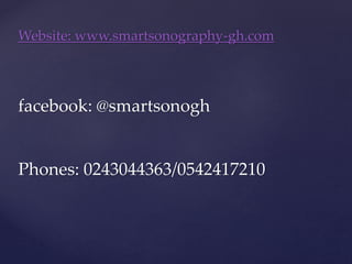 Website: www.smartsonography-gh.com
facebook: @smartsonogh
Phones: 0243044363/0542417210
 