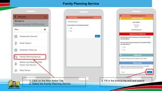 Family Planning Service
3. Fill in the form to the end and submit
1. Click on the New Action Tab
2. Select the Family Planning Service
 