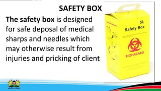 SAFETY BOX
The safety box is designed
for safe deposal of medical
sharps and needles which
may otherwise result from
injuries and pricking of client
 